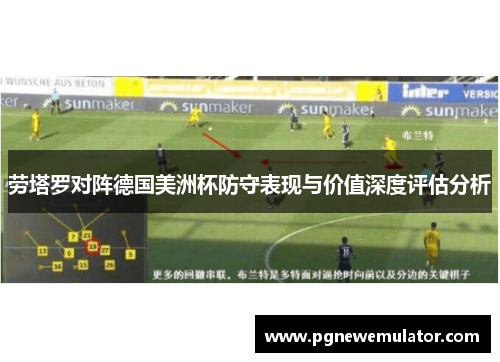 劳塔罗对阵德国美洲杯防守表现与价值深度评估分析 劳塔罗对阵德国美洲杯防守表现与价值深度评估分析