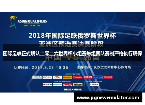 国际足联正式确认二零二六世界杯小组赛每组四队赛制严格执行确保 国际足联正式确认二零二六世界杯小组赛每组四队赛制严格执行确保