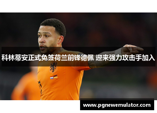 科林蒂安正式免签荷兰前锋德佩 迎来强力攻击手加入 科林蒂安正式免签荷兰前锋德佩 迎来强力攻击手加入